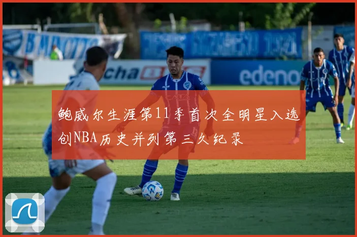 鲍威尔生涯第11季首次全明星入选创NBA历史并列第三久纪录